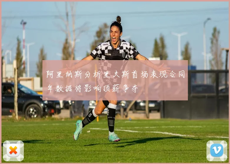 阿里纳斯分析里夫斯首场表现合同年数据将影响顶薪争夺