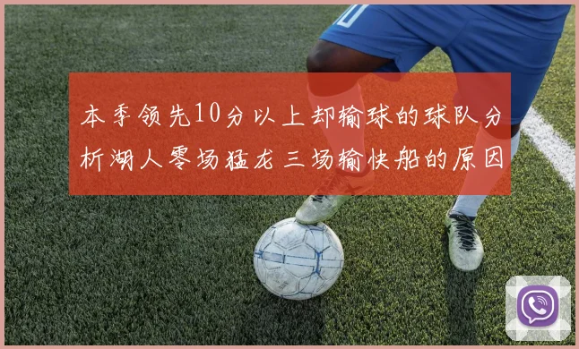 本季领先10分以上却输球的球队分析湖人零场猛龙三场输快船的原因